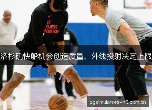 洛杉矶快船机会创造质量，外线投射决定上限
