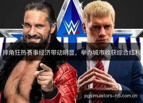 摔角狂热赛事经济带动明显,举办城市收获综合红利 摔角狂热赛事经济带动明显,举办城市收获综合红利